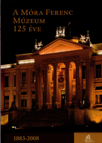 Zombori Istv�n szerk. - A M�ra Ferenc M�zeum 125 �ve (1883-2008)