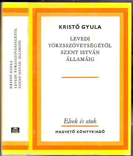Krist� Gyula - Levedi t�rzssz�vets�g�t�l Szent Istv�n �llam�ig - Elvek �s utak