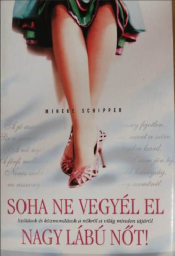 Mineke Schipper - Soha ne vegyél el nagy lábú nőt! //Szólások és közmondások a nőkről a világ minden tájáról//