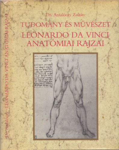 Dr. Antalczy Zoltn - Tudomny s mvszet: Leonardo da Vinci anatmiai rajzai