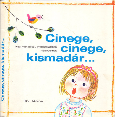 Borsai Ilona s Kovcs gnes  (sszell.) - Cinege, cinege, kismadr...Npi mondkk, gyermekjtkok kicsinyeknek