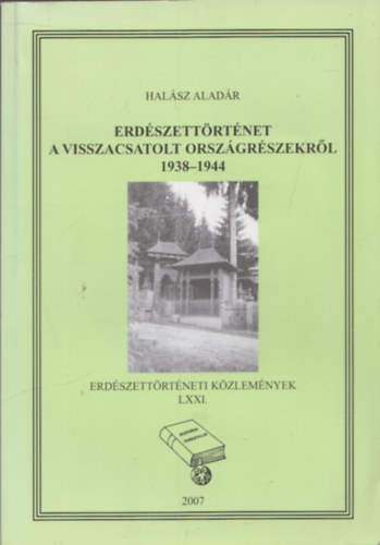 Halász Aladár - Erdészettörténet a visszacsatolt országrészekről 1938-1944