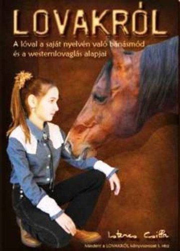 Istenes Csilla - Lovakról - A lóval a saját nyelvén való bánásmód és a westernlovaglás alapjai ( I. rész )