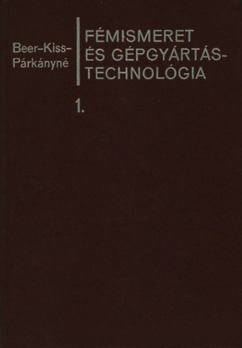 Beer-Kiss-Párkányné - Fémismeret és gépgyártástechnológia 1 - fémismeret