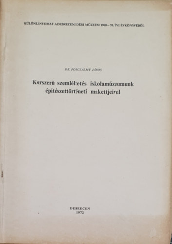 Dr. Porcsalmy J�nos - Korszer� szeml�ltet�s iskolam�zeumunk �p�t�szett�rt�neti makettjeivel