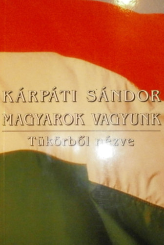 Krpti Sndor - Magyarok vagyunk (Tkrbl nzve)