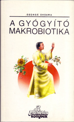 George Ohsawa - A gygyt makrobiotika