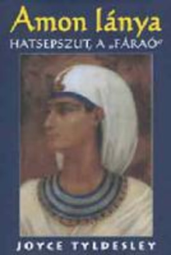 Joyce Tyldesley - Amon l�nya - Hatsepszut, a "f�ra�"