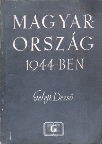 Geleji Dezs - Magyarorszg 1944-ben
