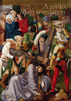 Marosi Ernő - A gótika Magyarországon (Stílusok - korszakok)