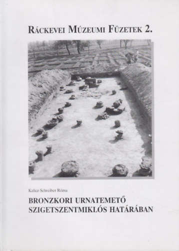 Kalicz-Schreiber Rzsa - Bronzkori urnatemet Szigetszentmikls hatrban
