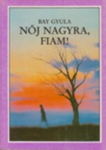 Bay Gyula - N�j nagyra, fiam!