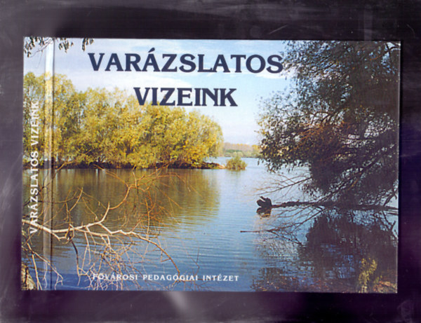 Dr. N�dai Magda  (szerk.) - Var�zslatos vizeink (Verses, dalos, k�pes k�nyv a K�rp�t-medence forr�sair�l �s foly�vizeir�l)