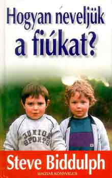Steve Biddulph - Hogyan neveljük a fiúkat?