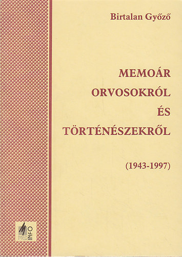 Birtalan Gyz - Memor orvosokrl s trtnszekrl (1943-1997)