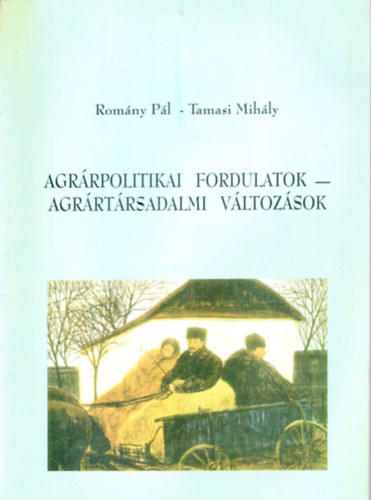 Romny Pl - Tamsi Mihly - Agrrpolitikai fordulatok- agrrtrsadalmi vltozsok