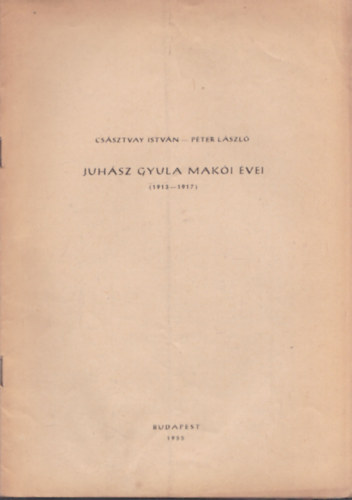 Cs�sztvay Istv�n - P�ter L�szl� - Juh�sz Gyula mak�i �vei (1913-1917) (Dedik�lt)