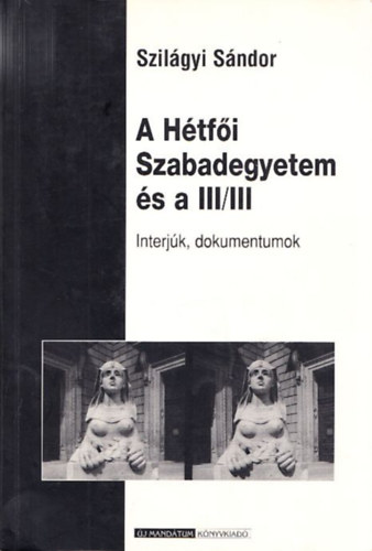 Szilgyi Sndor - A Htfi Szabadegyetem s a III/III (Interjk, dokumentumok) (dediklt)