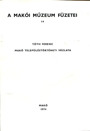T�th Ferenc - A Mak�i M�zeum f�zetei 14. (Mak� telep�l�st�rt�neti v�zlata)