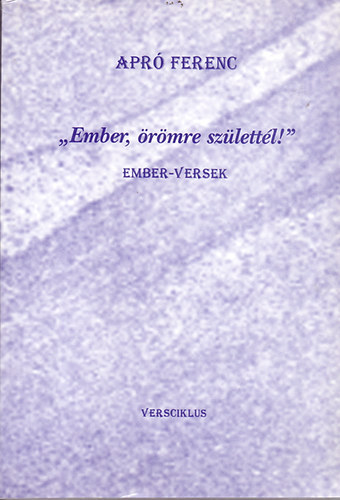 Apró Ferenc - "Ember, örömre születtél!" - Ember-versek (Versciklus)