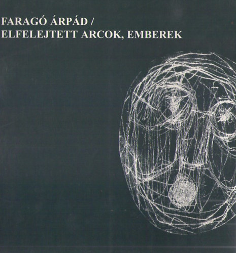 Faragó Árpád - Elfelejtett arcok, emberek