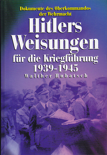 Walther Hubatsch - Hitlers Weisungen für die Kriegführung 1939-1945