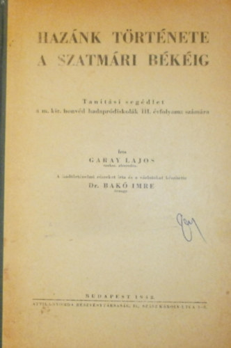 Dr. Bak� Imre Garay Lajos - Haz�nk t�rt�nete a szatm�ri b�k�ig