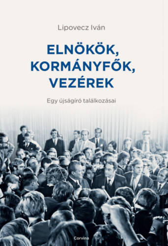 Lipovecz Iván - Elnökök, kormányfők, vezérek