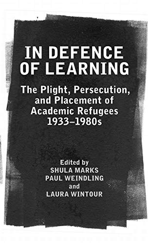 Paul Weindling, Laura Wintour Shula Marks - In Defence of Learning - The Plight, Persecution, and Placement of Academic Refugees, 1933-1980s