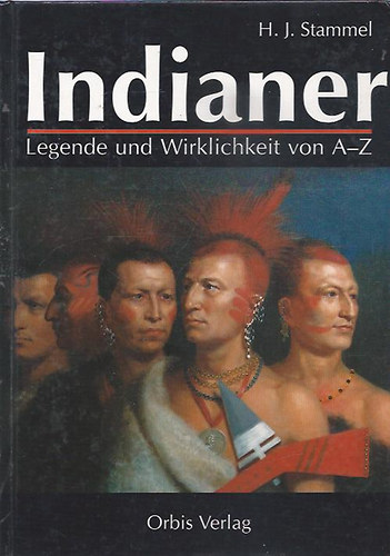 H. J. Stammel - Indianer - Legende und Wirklichkeit von A-Z (indi�nok - Legenda �s val�s�g)