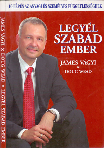 James Vgyi - Doug Wead - Legyl szabad ember - 10 lps az anyagi s szemlyes fggetlensghez