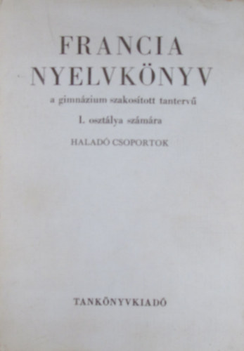 Dr. Magyar Miklós-Dr. Vörös Imre - Francia nyelvkönyv a gimnáziumok szakosított tantervű I. osztálya számára - Haladó csoportok