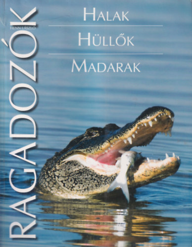 Henn L�szl� - Ragadoz�k k�nyv: Halak, H�ll�k, Madarak