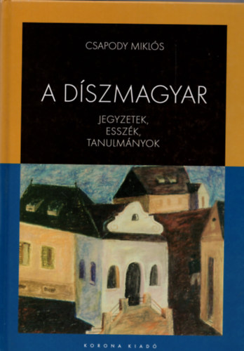 Csapody Mikl�s - A d�szmagyar - Jegyzetek, essz�k, tanulm�nyok