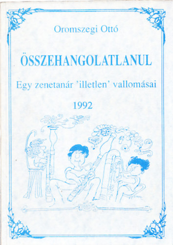 Oromszegi Ott� - �sszehangolatlanul (egy zenetan�r 'illetlen' vallom�sai) (Dedik�lt)