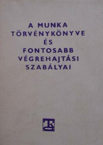 Dr. Mrkus Lszln  (szerk.) - A Munka Trvnyknyve s fontosabb vgrehajtsi szablyai
