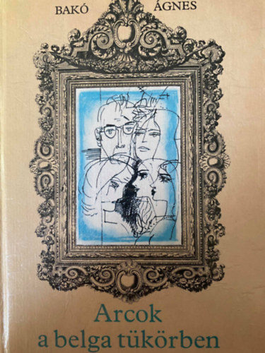 Szerk.: Majt�nyi Zolt�n, Graf.: W�rtz �d�m Bak� �gnes - Arcok a belga t�k�rben