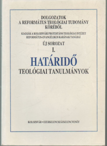 Hatházy Ferenc (szerk.) - Dolgozatok a Református Teológiai Tudomány köréből- Új sorozat I. - Határidő teológiai tanulmányok