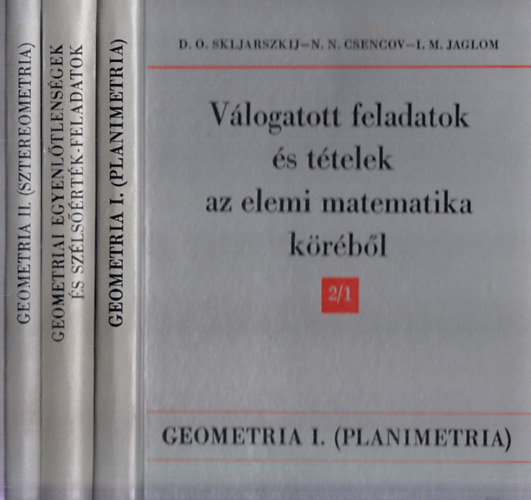 Skljarszkij-Csencov-Jaglom - V�logatott feladatok �s t�telek az elemi matematika k�r�b�l  - 2 db (1. �s 2/1. k�tetek) .: Aritmetika �s algebra + 2/1: Geometria I. (Planimetria)