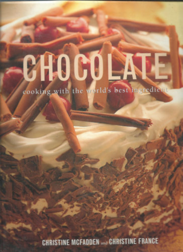 Christine France Christine McFadden - Chocolate: cooking with the world's best ingredient (Csokol�d�: f�z�s a vil�g legjobb �sszetev�j�vel)