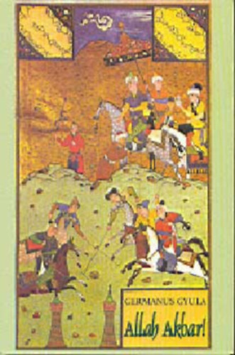 Germanus Gyula - Allah Akbar! - Fekete-fehér fotókkal illusztrálva. teljes kiadás