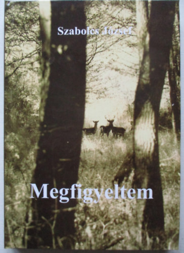 Szabolcs József - Megfigyeltem (Vadásznapló töredékek)