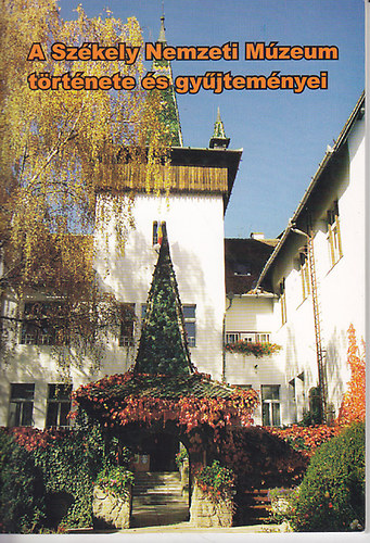 Kat� Zolt�n  (szerk.) - A Sz�kely Nemzeti M�zeum t�rt�nete �s gy�jtem�nyei (T�bbnyelv�)