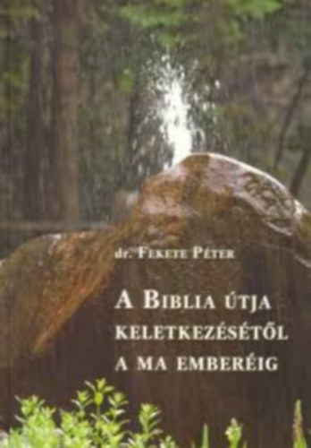 Dr. Fekete Pter - A Biblia tja keletkezstl a ma emberig