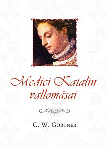C. W. Gortner - Medici Katalin vallom�sai