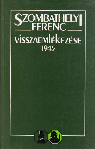 Gosztonyi Pter  (szerk.) - Szombathelyi Ferenc visszaemlkezse 1945