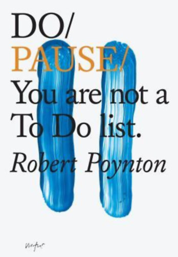 Robert Poynton - Do Pause: You are not a To Do list.