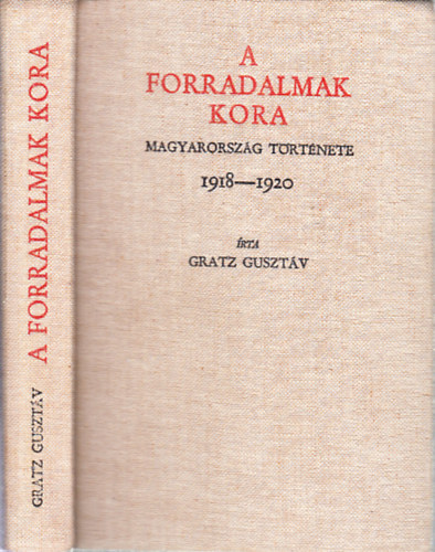 Gratz Guszt�v - A forradalmak kora (Magyarorsz�g t�rt�nete 1918-1920)- reprint