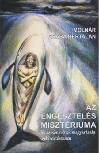 Molnár Csaba Bertalan - Az engesztelés misztériuma - Jónás könyvének magyarázata igehirdetésekben