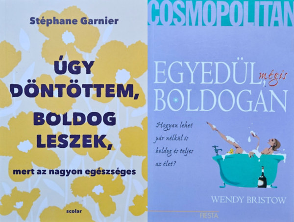 Wendy Bristow Stphane Garnier - 2 m boldogsgunk megtallsrt: gy dntttem, boldog leszek, mert az nagyon egszsges + Egyedl, mgis boldogan